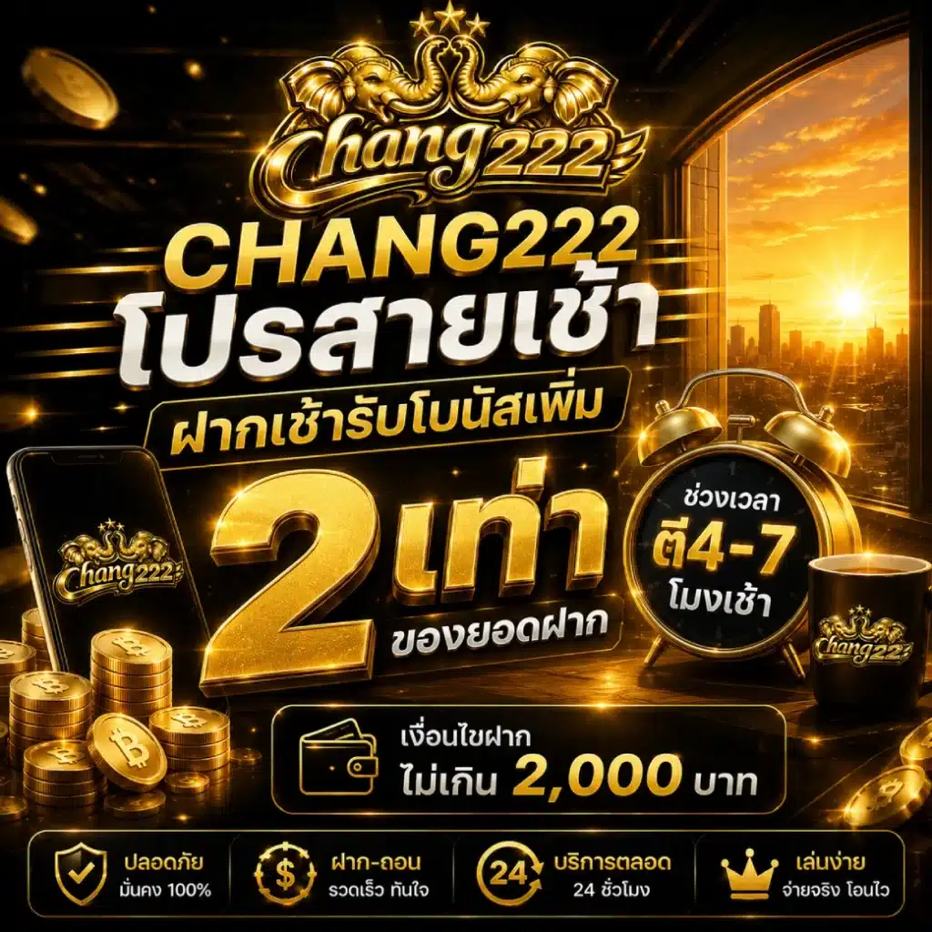 CHANG222 โปรสายเช้า ฝากเช้ารับโบนัสเพิ่ม 2 เท่า