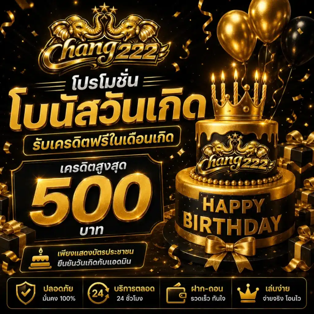 โปรโมชั่น CHANG222 โบนัสวันเกิด รับเครดิตฟรีในเดือนเกิด เครดิตสูงสุด 500 บาท